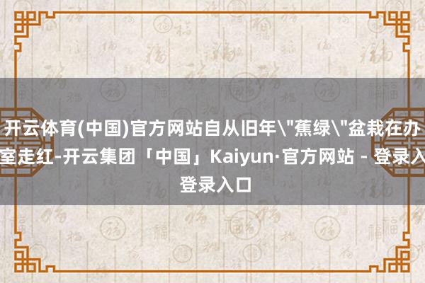 开云体育(中国)官方网站自从旧年