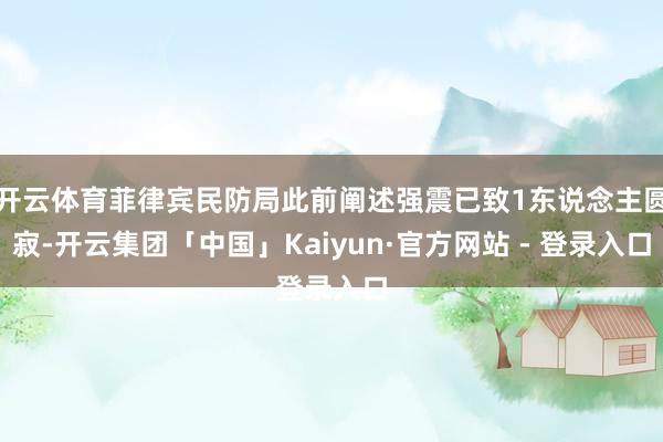 开云体育菲律宾民防局此前阐述强震已致1东说念主圆寂-开云集团「中国」Kaiyun·官方网站 - 登录入口